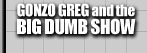 Gonzo Greg and the Big Dumb Show site
